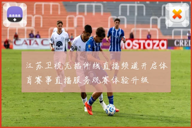 江苏卫视无插件线直播频道开启体育赛事直播服务观赛体验升级