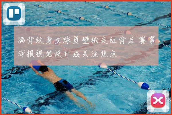 满背纹身女球员壁纸走红背后 赛事海报视觉设计成关注焦点