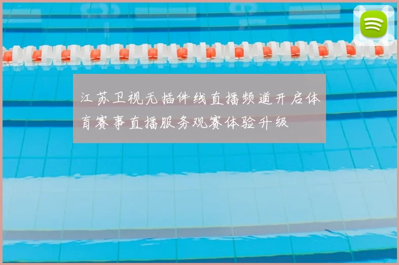 江苏卫视无插件线直播频道开启体育赛事直播服务观赛体验升级